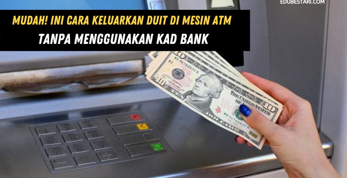 Mudah! Ini Cara Keluarkan Duit Di Mesin ATM Tanpa Menggunakan Kad Bank
