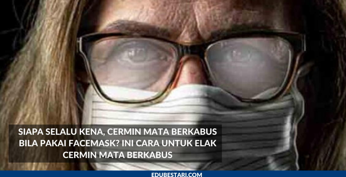 Siapa Selalu Kena, Cermin Mata Berkabus Bila Pakai Facemask? Ini Cara Untuk Elak Cermin Mata Berkabus