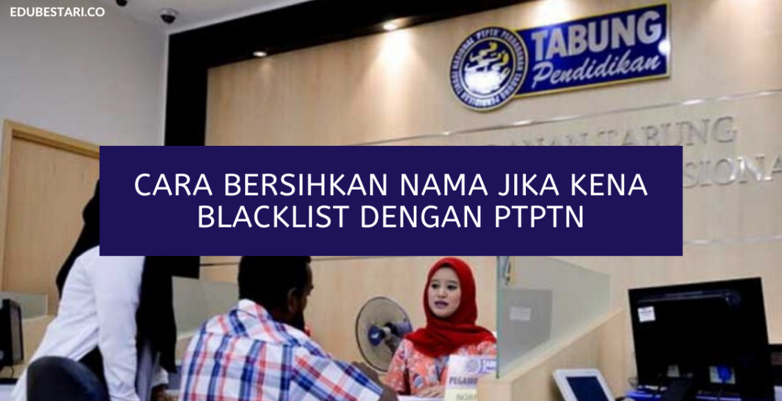 Cara Bersihkan Nama Jika Kena Blacklist Dengan PTPTN