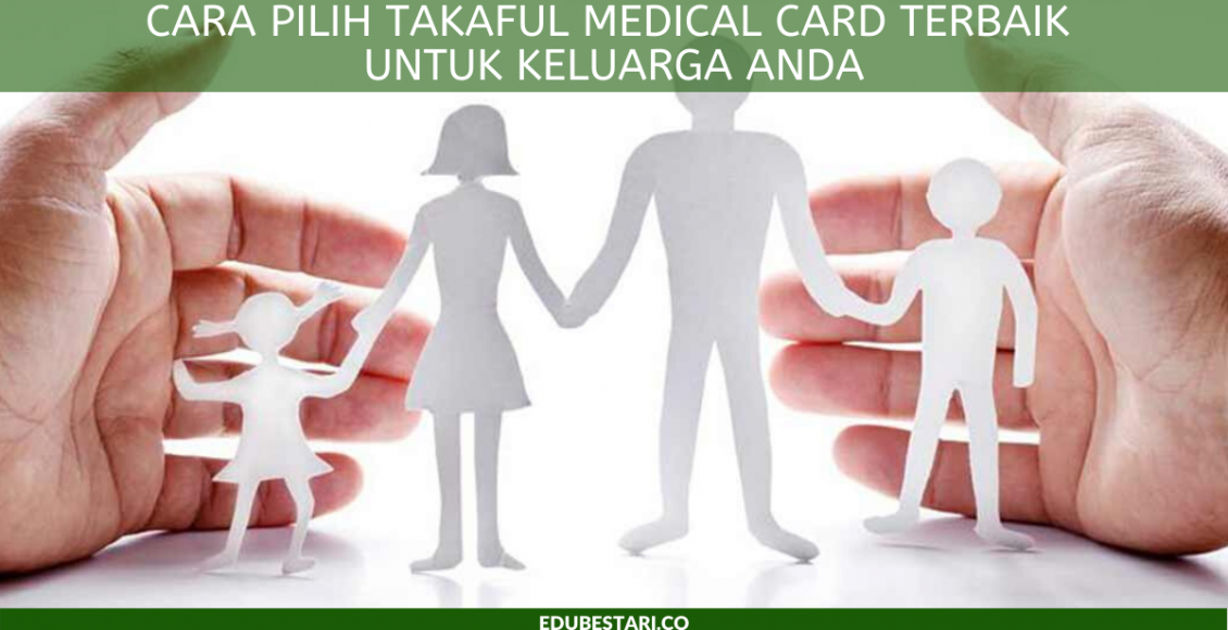 Cara Pilih Takaful Medical Card Terbaik Untuk Keluarga Anda