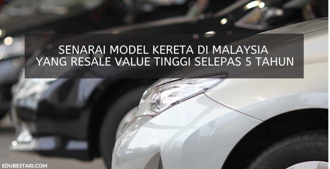 Senarai Model Kereta Di Malaysia Yang Resale Value Tinggi Selepas 5 Tahun