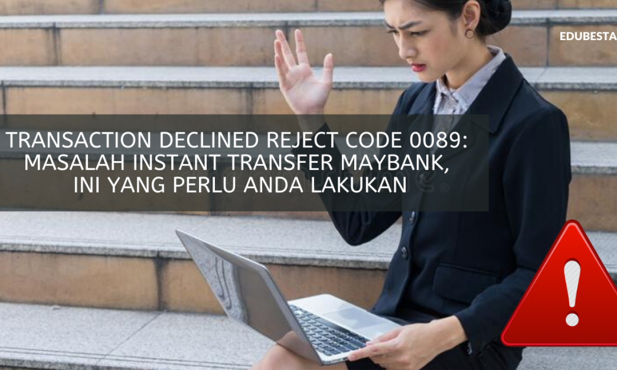 Transaction Declined Reject Code 0089 Masalah Instant Transfer Maybank Ini Yang Perlu Anda Lakukan Edu Bestari
