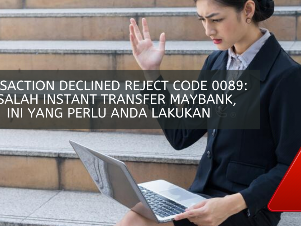 Transaction Declined Reject Code 0089 Masalah Instant Transfer Maybank Ini Yang Perlu Anda Lakukan Edu Bestari