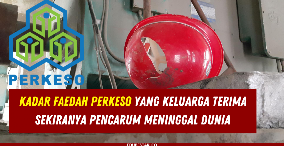 Kadar Faedah PERKESO Yang Keluarga Terima Sekiranya Pencarum Meninggal Dunia