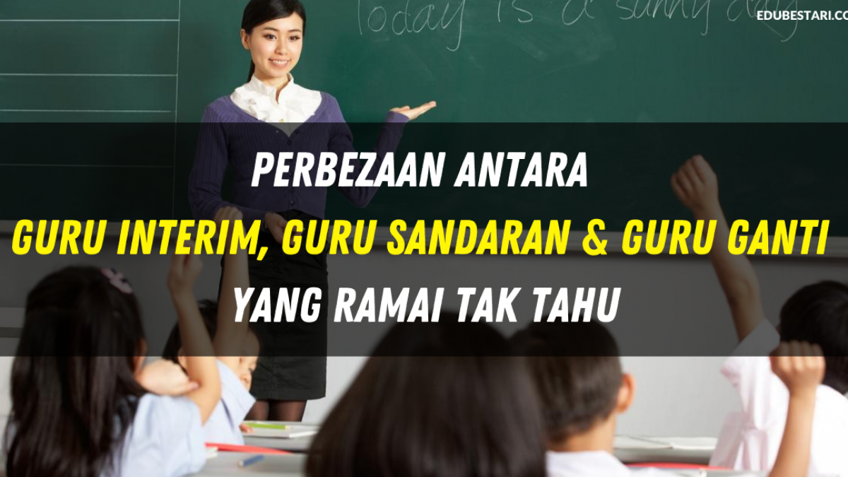 Perbezaan Antara Guru Interim Guru Sandaran Guru Ganti Yang Ramai Tidak Tahu Edu Bestari