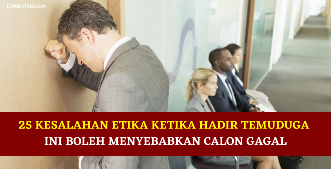 25 Kesalahan Etika Ketika Hadir Temuduga Ini Boleh Menyebabkan Anda Gagal