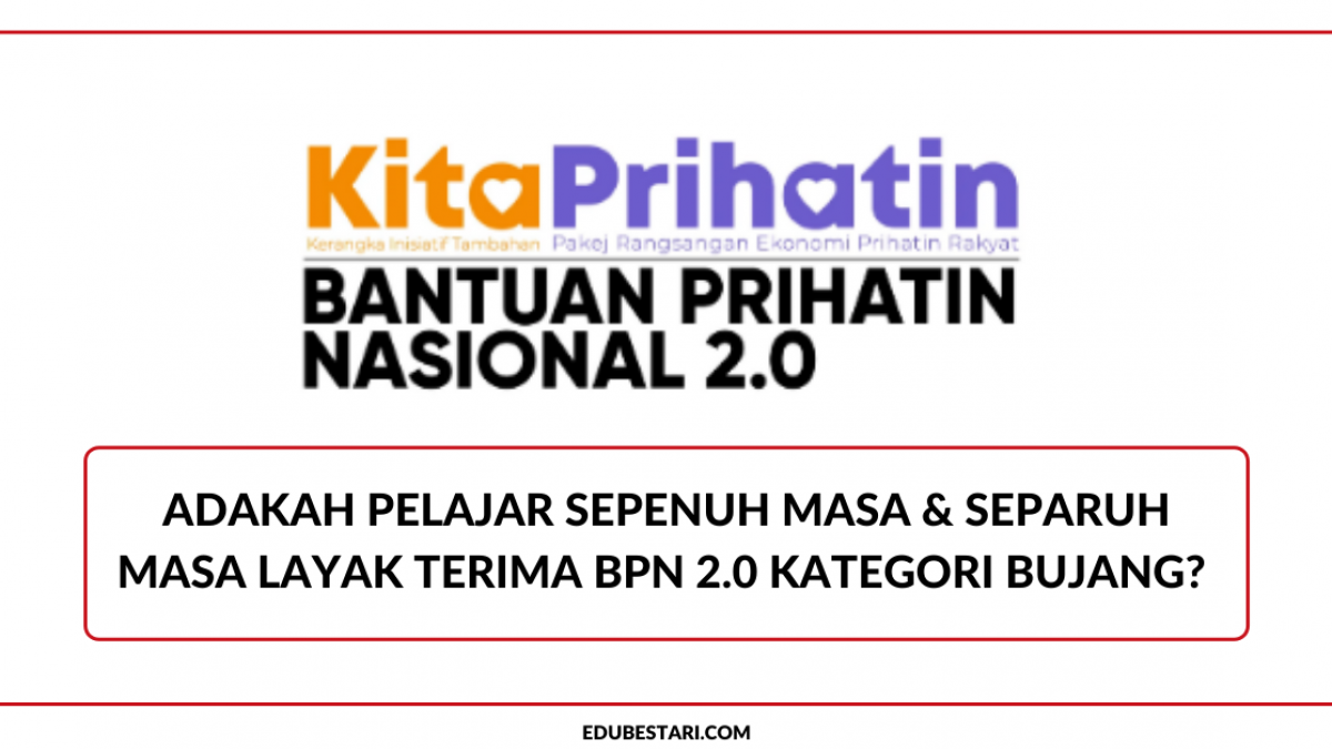 Adakah Pelajar Sepenuh Masa Separuh Masa Layak Terima Bpn 2 0 Kategori Bujang Baca Sini Edu Bestari
