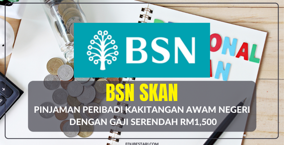 Mohon BSN SKAN: Pinjaman Peribadi Buat Kakitangan Awam Negeri Dengan Gaji Serendah RM1,500
