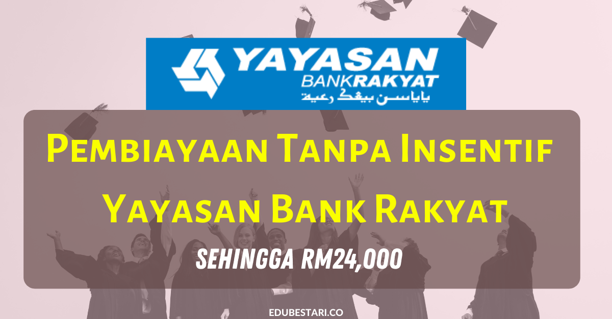 Mohon Pembiayaan Tanpa Insentif Lwi Sehingga Rm24 000 Yayasan Bank Rakyat Edu Bestari