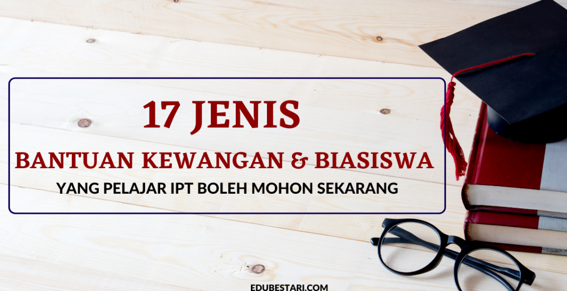 17 Jenis Bantuan Kewangan & Biasiswa Pelajar IPT Yang Anda Boleh Mohon Sekarang