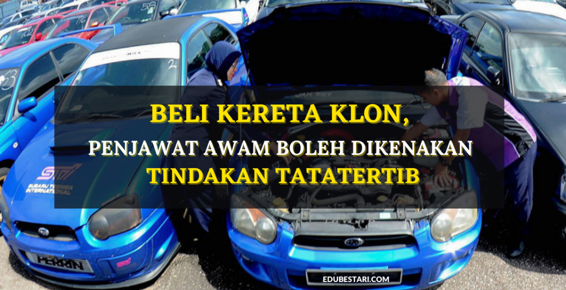 Beli Kereta Klon, Penjawat Awam Boleh Dikenakan Tindakan Tatatertib