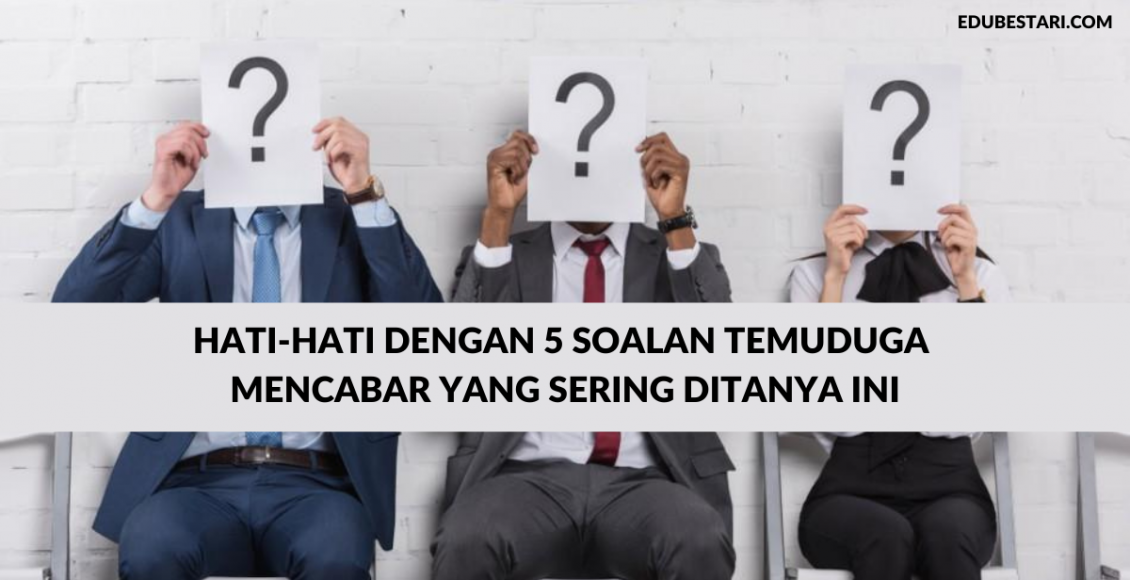 Hati-hati Dengan 5 Soalan Temuduga Mencabar Yang Sering Ditanya Ini. Dapatkan Jawapan Di Sini