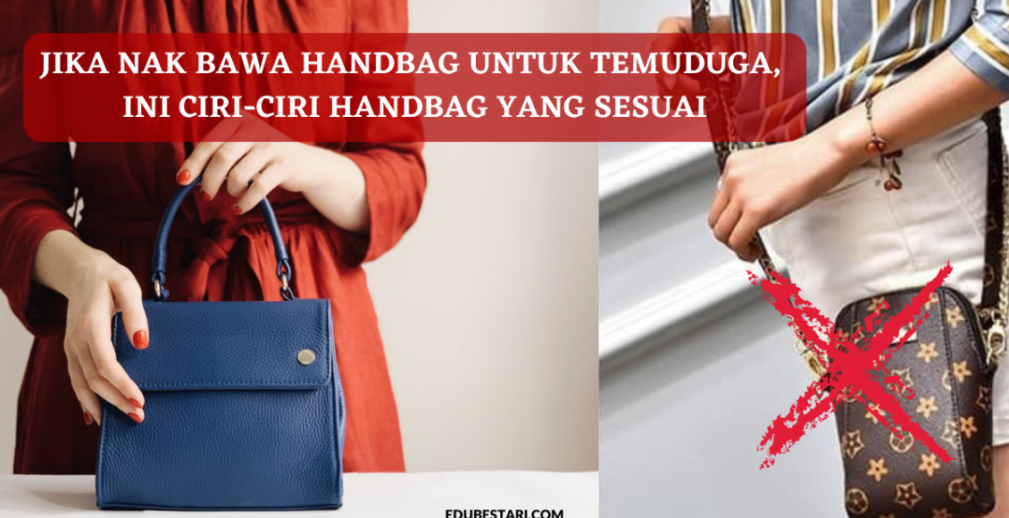 Jika Nak Bawa Handbag Untuk Temuduga, Ini Ciri-ciri Handbag Yang Sesuai