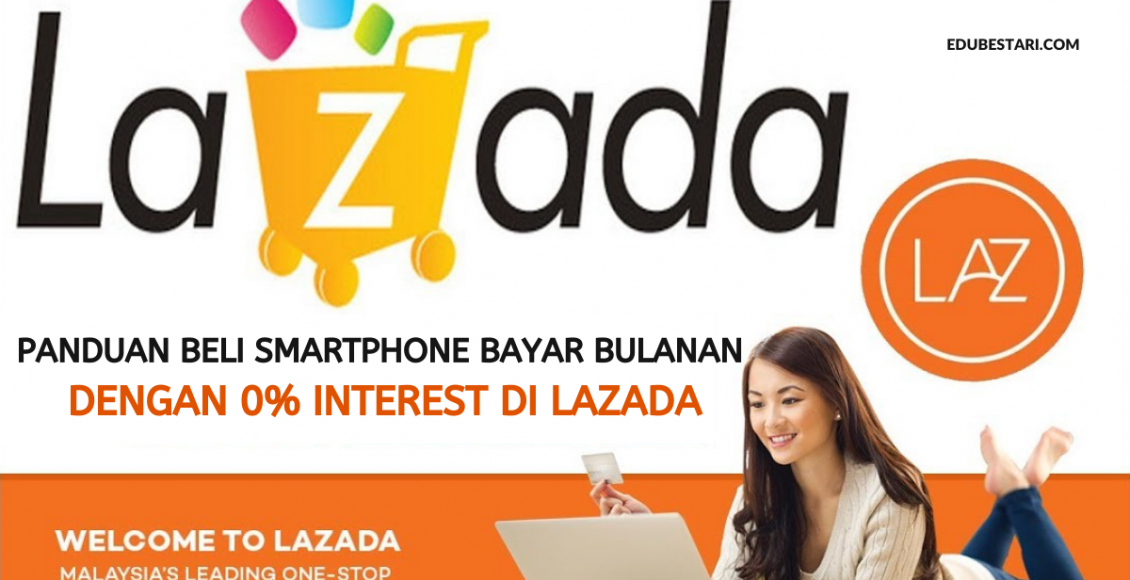 Panduan Beli Smartphone Bayar Bulanan Dengan 0% Interest Di Lazada