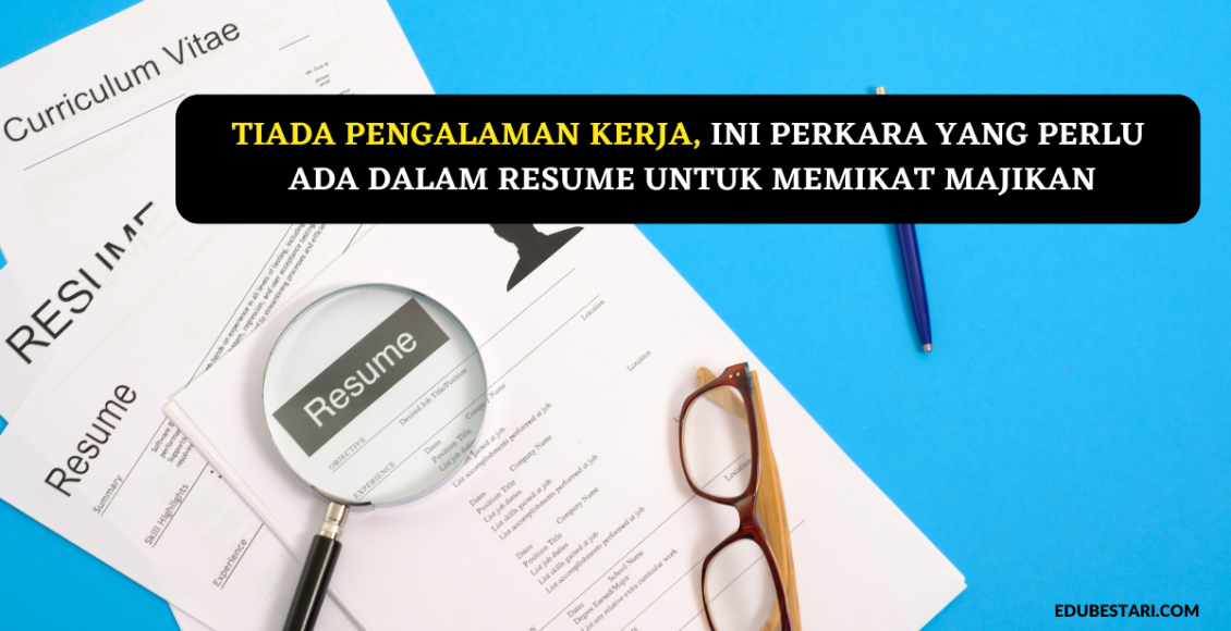 Tiada Pengalaman Kerja, Ini Perkara Yang Perlu Ada Dalam Resume Untuk Memikat Majikan