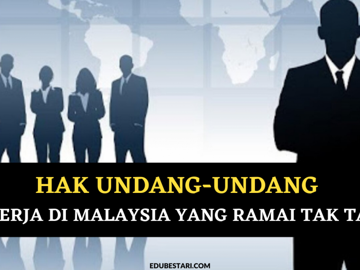 Hak Undang Undang Sebagai Pekerja Di Malaysia Yang Ramai Tak Tahu Edu Bestari