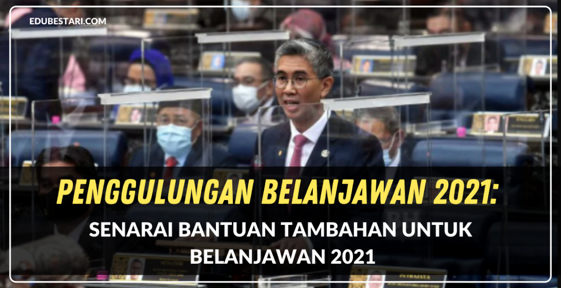 Penggulungan Belanjawan 2021: Senarai Bantuan Tambahan Untuk Belanjawan 2021