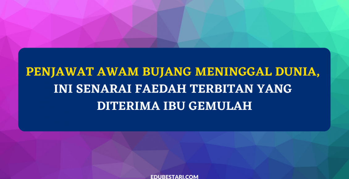Penjawat Awam Bujang Meninggal Dunia, Ini Senarai Faedah Terbitan Yang Diterima Ibu Gemulah