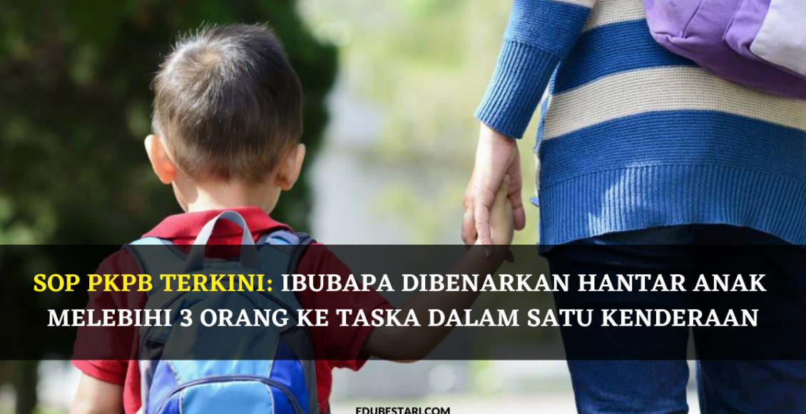 SOP PKPB Terkini: Ibubapa Dibenarkan Hantar Anak Melebihi 3 Orang Ke Taska Dalam Satu Kenderaan