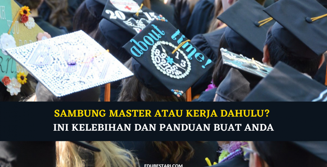 Sambung Master Atau Kerja Dahulu? Ini Kelebihan Dan Panduan Buat Anda