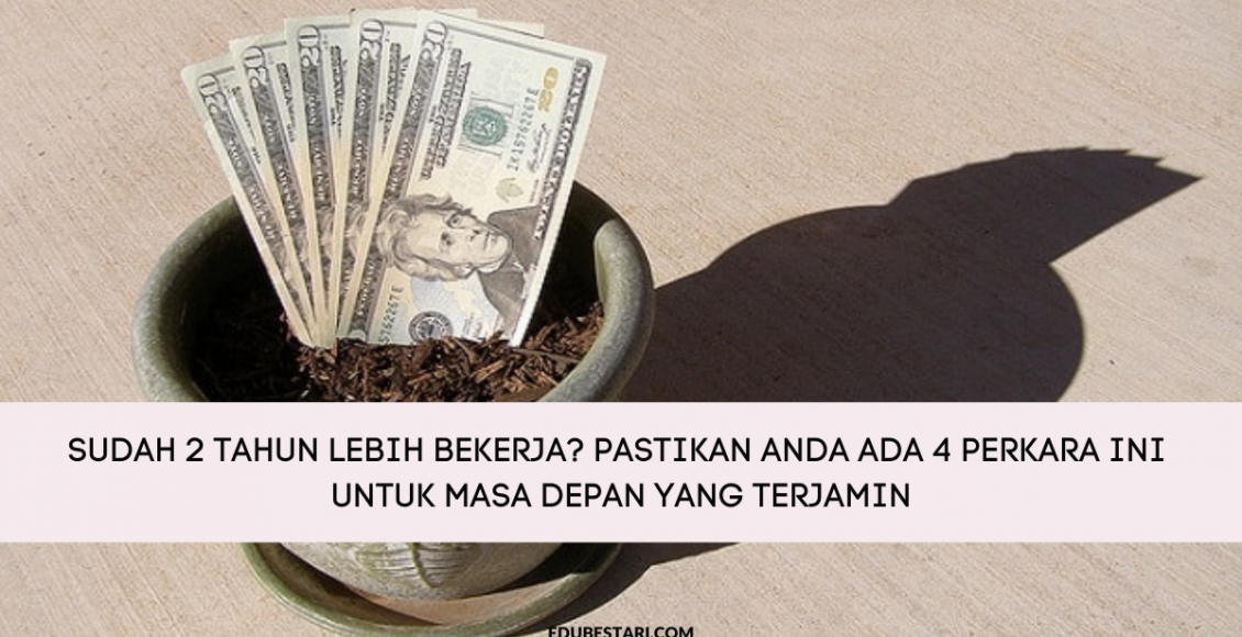 Sudah 2 Tahun Lebih Bekerja_ Pastikan Anda Ada 4 Perkara Ini Untuk Masa Depan Yang Terjamin