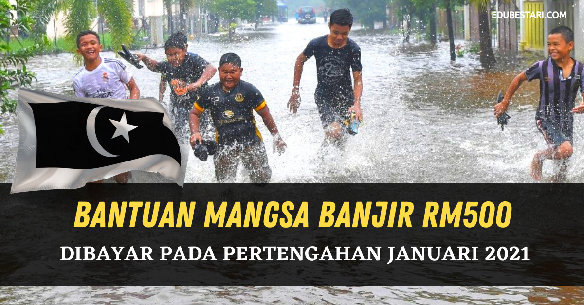 Bantuan Mangsa Banjir RM500 Dibayar Pada Pertengahan Januari 2021  Edu