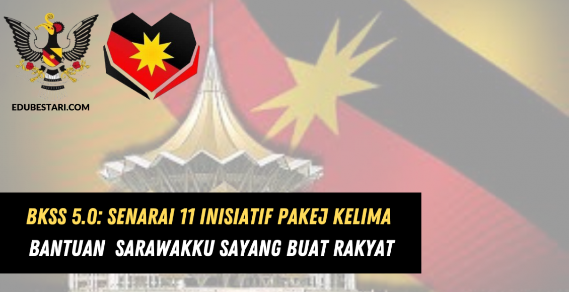 BKSS 5.0: Senarai 11 Inisiatif Pakej Kelima Bantuan  Sarawakku Sayang Buat Rakyat