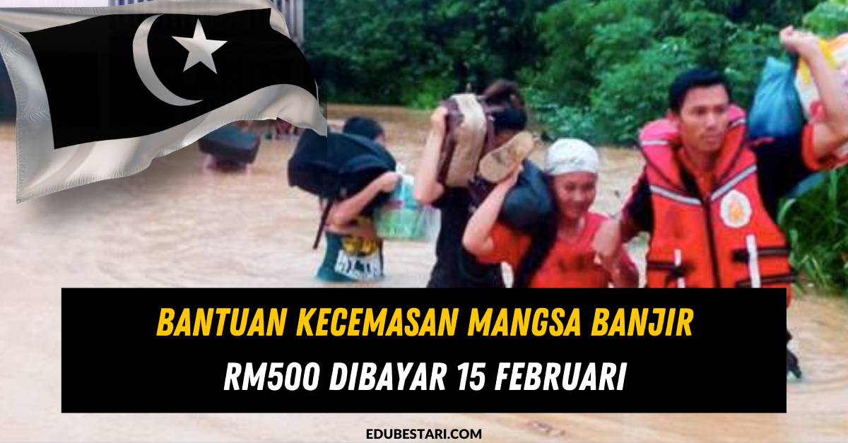 Bantuan Kecemasan Mangsa Banjir RM500 Dibayar 15 Februari  Edu Bestari