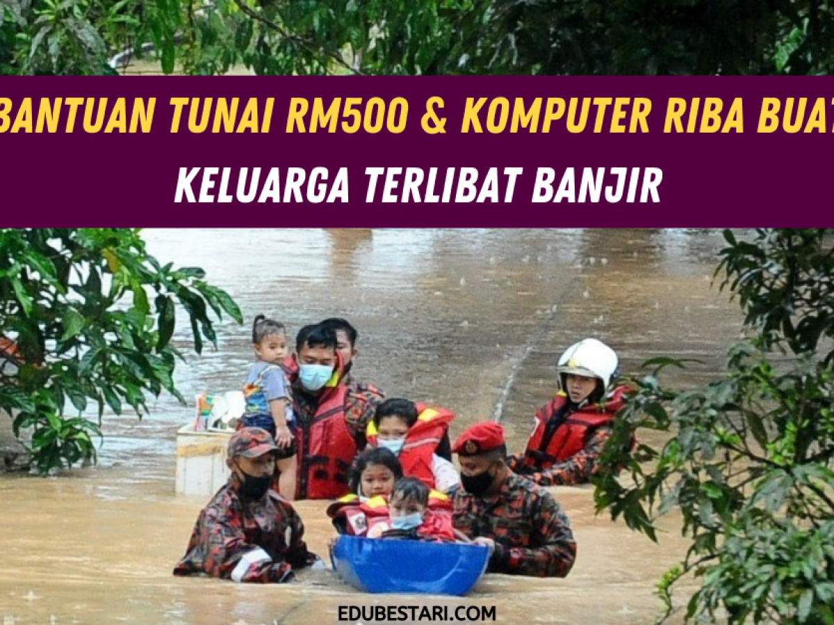 Bantuan Tunai Rm500 Komputer Riba Buat Keluarga Terlibat Banjir Edu Bestari