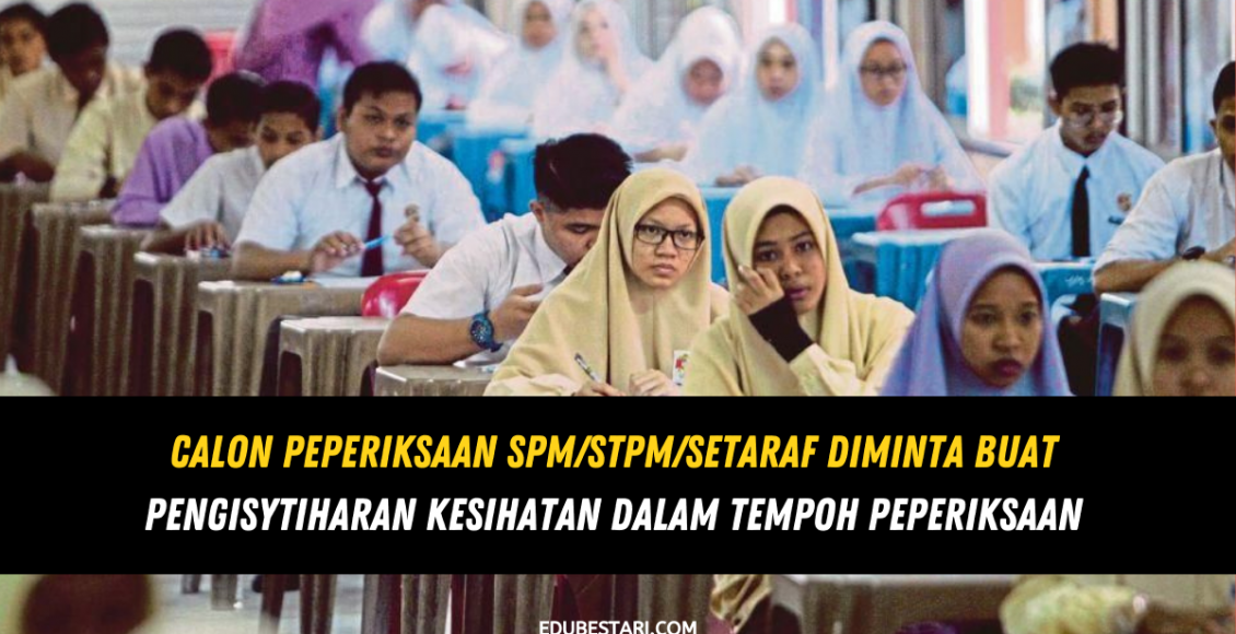 Calon Peperiksaan SPM_STPM_Setaraf Diminta Buat Pengisytiharan Kesihatan Dalam Tempoh Peperiksaan 