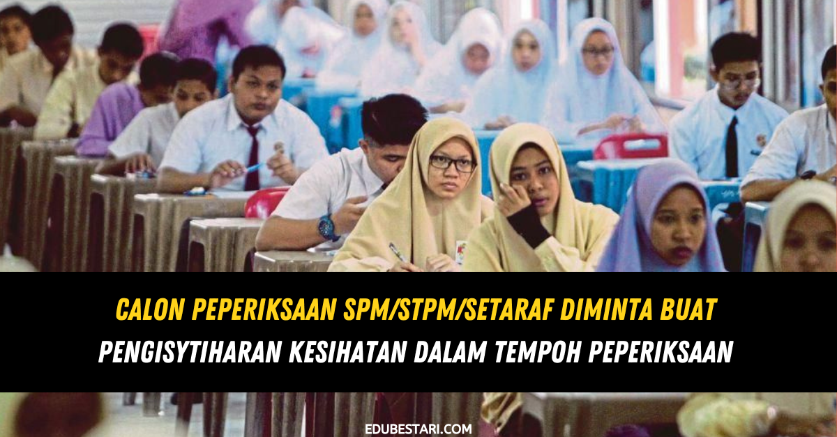 Calon Peperiksaan SPM_STPM_Setaraf Diminta Buat Pengisytiharan Kesihatan Dalam Tempoh Peperiksaan 