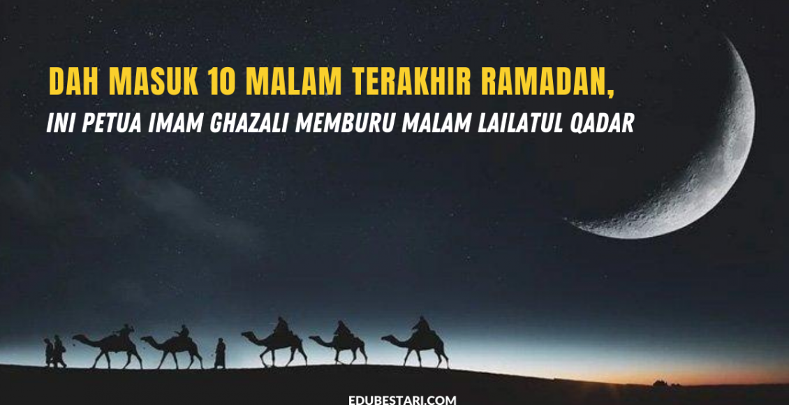 Dah Masuk 10 Malam Terakhir Ramadan, ini Petua Imam Ghazali Memburu Malam Lailatul Qadar