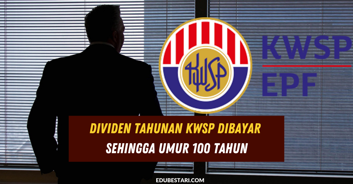 Dividen Tahunan Kwsp Dibayar Sehingga Umur 100 Tahun Edu Bestari