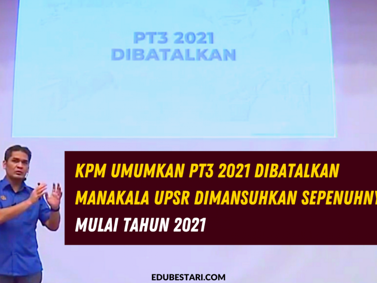 Kpm Umumkan Pt3 2021 Dibatalkan Manakala Upsr Dimansuhkan Sepenuhnya Mulai Tahun 2021 Edu Bestari
