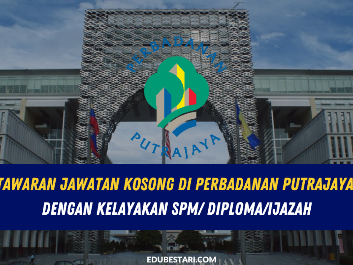 Tawaran Jawatan Kosong Di Perbadanan Putrajaya Dengan Kelayakan Spm Diploma Ijazah Edu Bestari