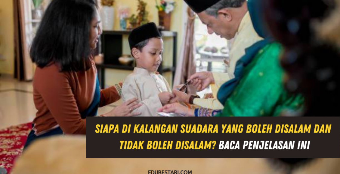 Siapa Di Kalangan Suadara Yang Boleh Disalam Dan Tidak Boleh Disalam? Baca Penjelasan Ini