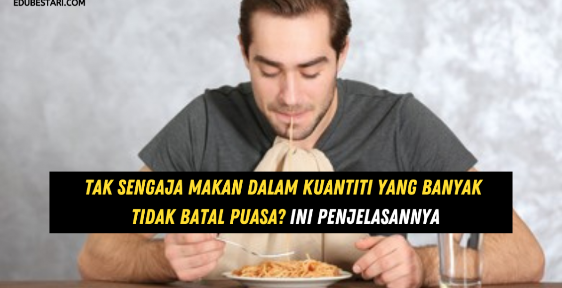 Tak Sengaja Makan Dalam Kuantiti Yang Banyak Tidak Batal Puasa? Ini Penjelasannya