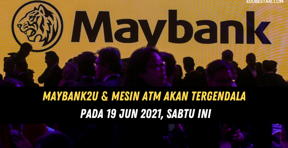 Maybank2u & Mesin ATM Akan Tergendala Pada 19 Jun 2021, Sabtu Ini