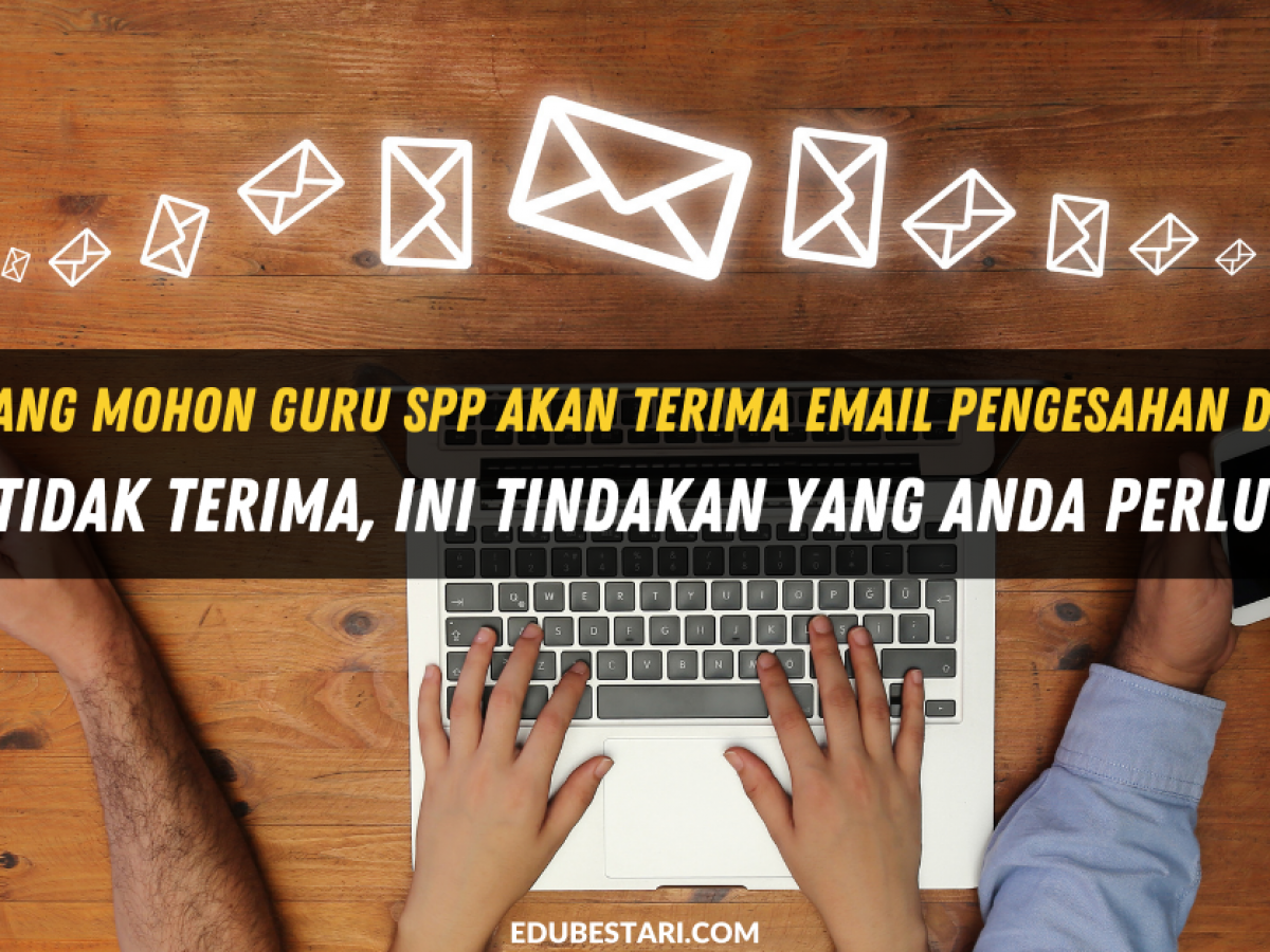 Calon Yang Mohon Guru Spp Akan Terima Email Pengesahan Dari Spp Jika Tidak Terima Ini Tindakan Yang Anda Perlu Buat Edu Bestari