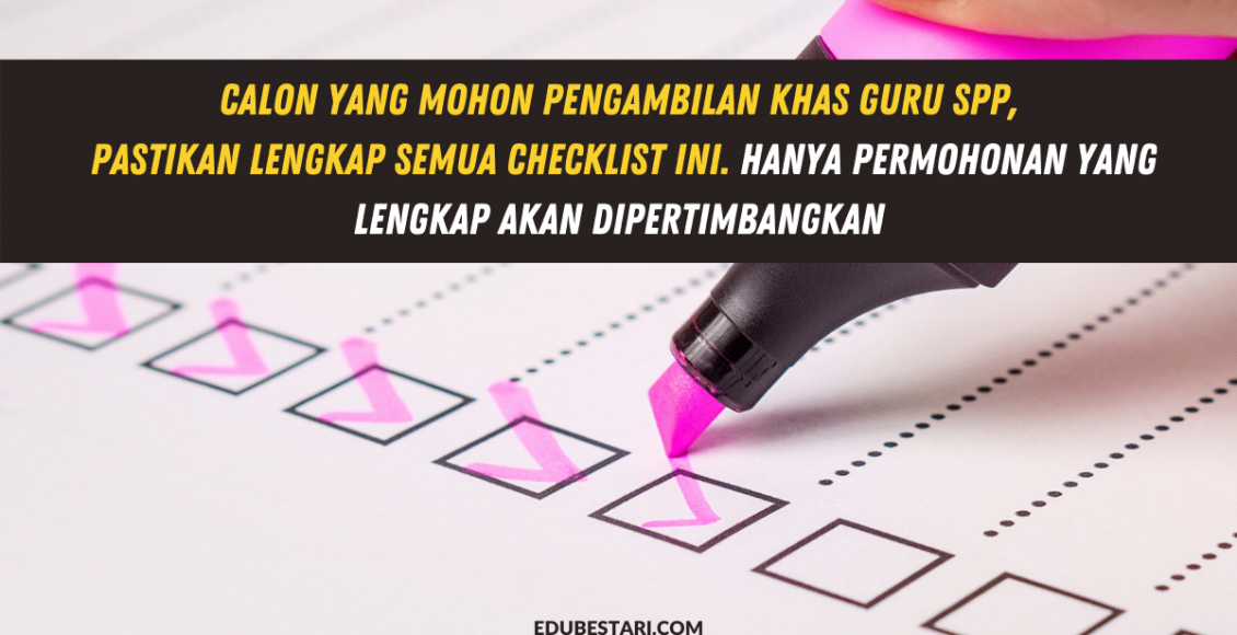 Calon Yang Mohon Pengambilan Khas Guru SPP, Pastikan Lengkap Semua Checklist Ini. Hanya Permohonan Yang Lengkap Akan Dipertimbangkan