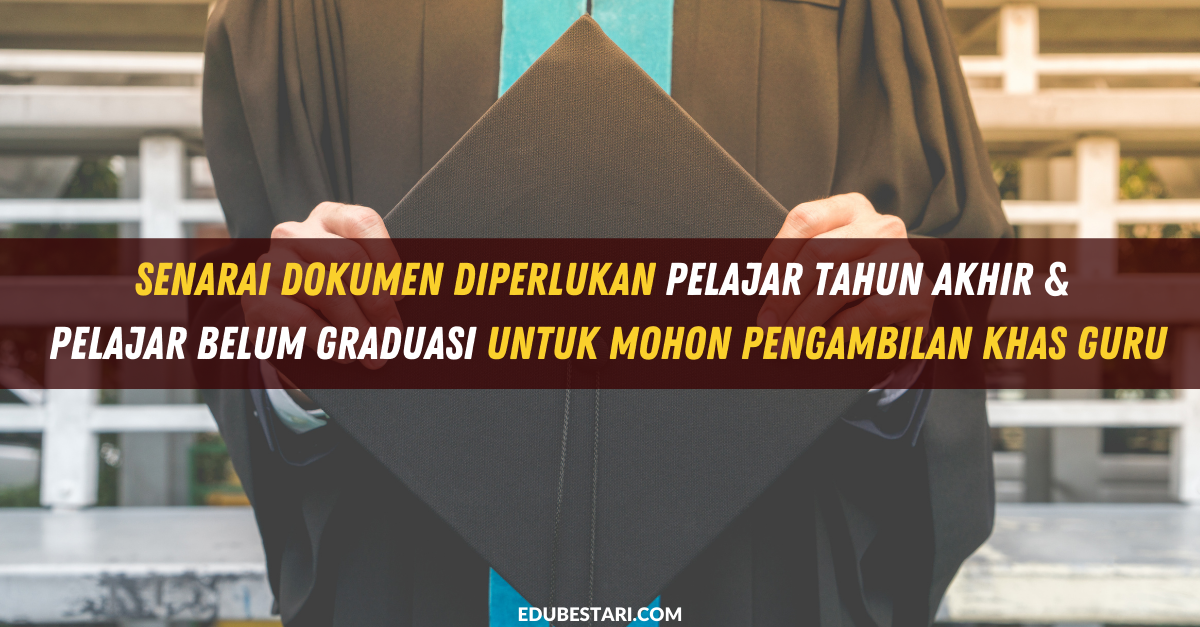 Senarai Dokumen Diperlukan Pelajar Tahun Akhir & Pelajar Belum Graduasi Untuk Mohon Pengambilan Khas Guru (1)
