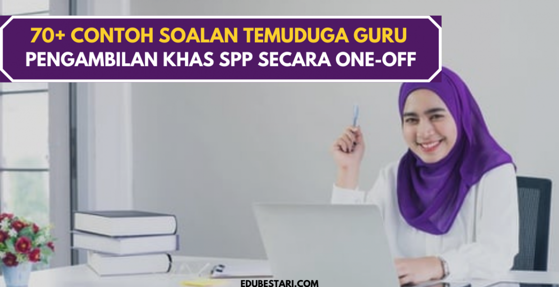 70 Contoh Soalan Temuduga Guru Pengambilan Khas Spp Secara One Off Edu Bestari