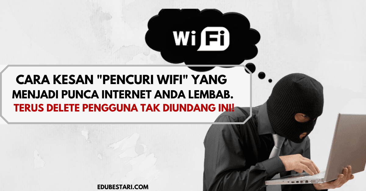 Cara Kesan "Pencuri WiFi" Yang Menjadi Punca Internet Anda Lembab. Terus Delete Pengguna Tak Diundang Ini
