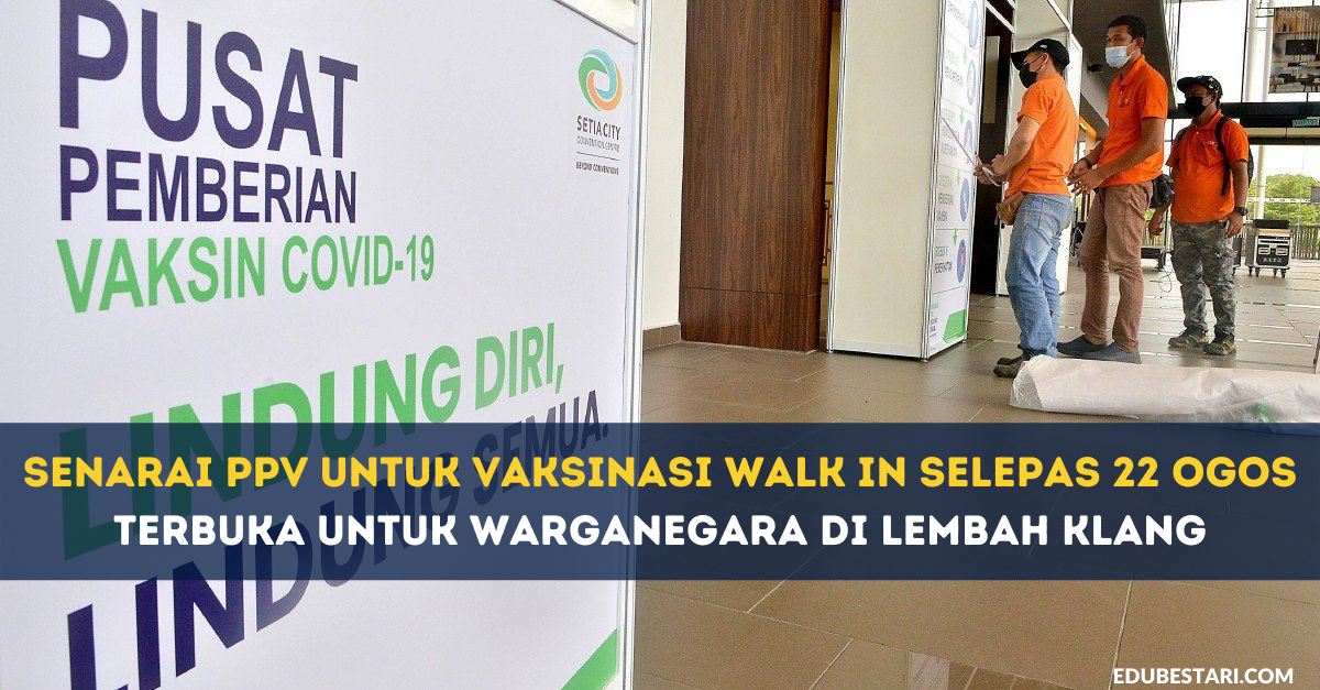 Senarai PPV Untuk Vaksinasi Walk In Selepas 22 Ogos Terbuka Untuk Warganegara Di Lembah Klang