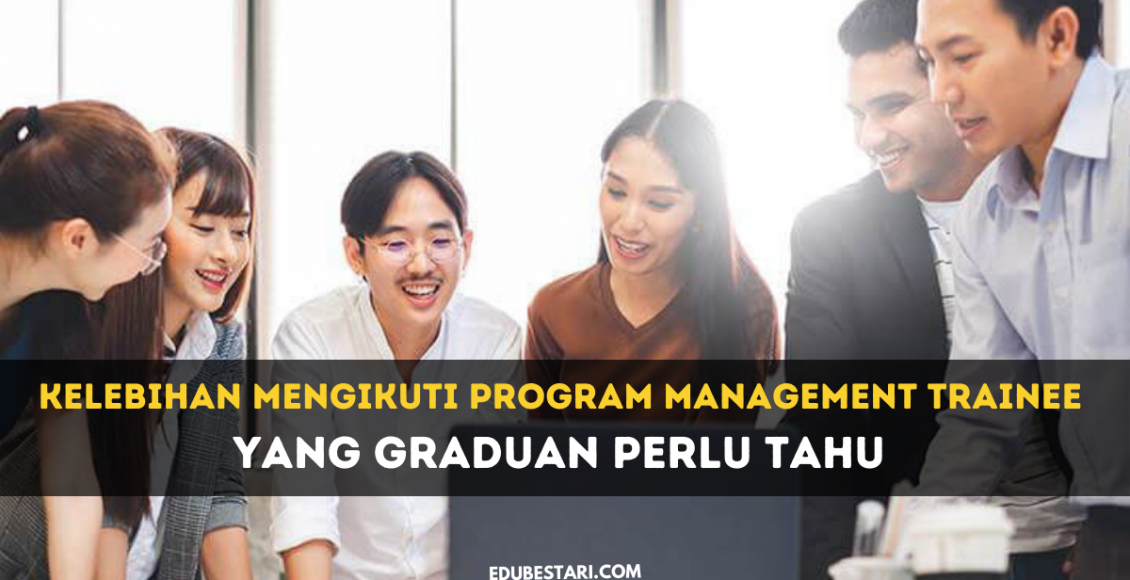 Kelebihan Mengikuti Program Management Trainee Yang Graduan Perlu Tahu 