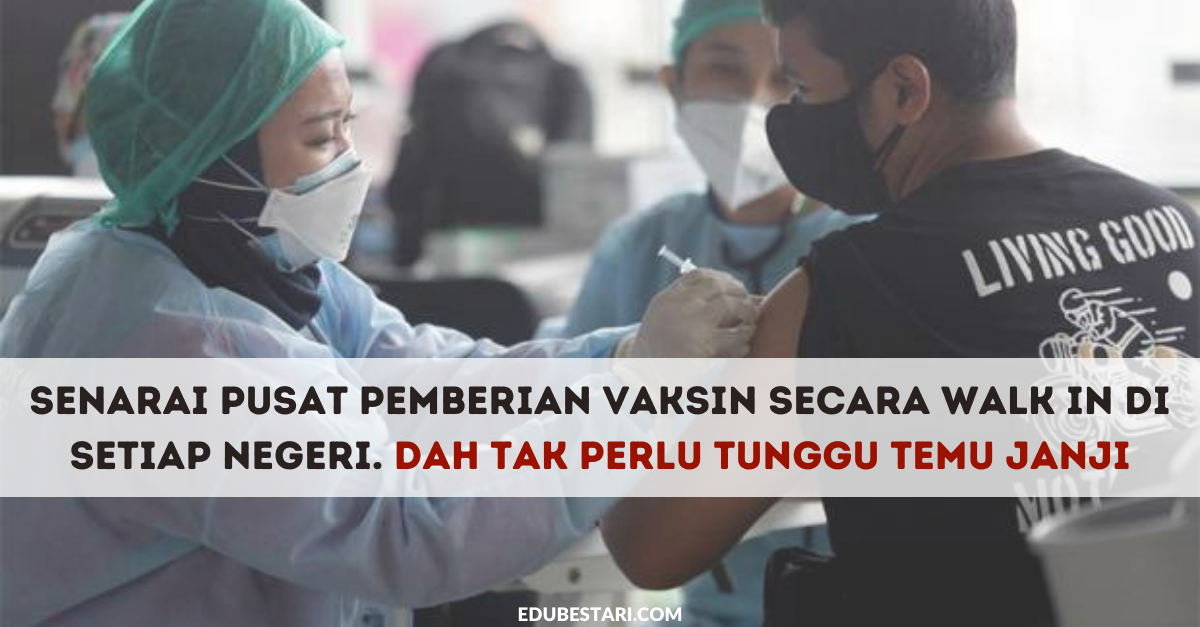 Senarai Pusat Pemberian Vaksin Secara Walk In Di Setiap Negeri Dah Tak Perlu Tunggu Temu Janji Edu Bestari