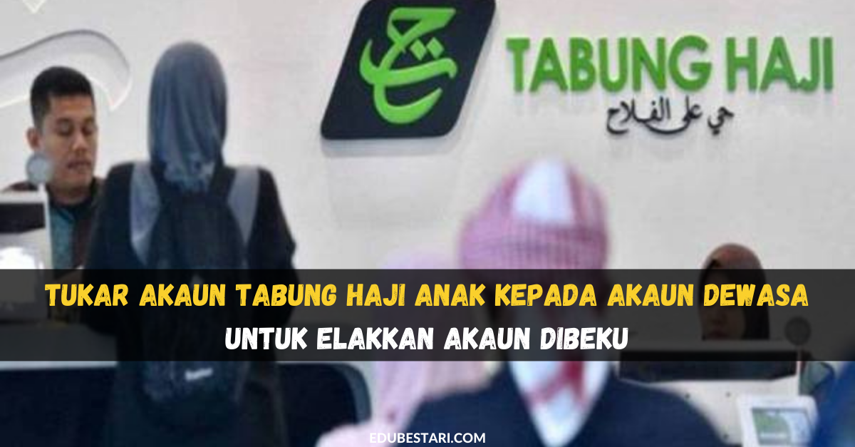 Tukar Akaun Tabung Haji Anak Kepada Akaun Dewasa Untuk Elakkan Akaun Dibeku Edu Bestari