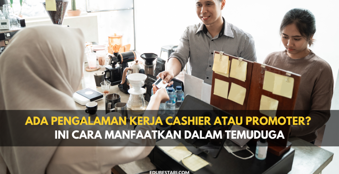 Ada Pengalaman Kerja Cashier Atau Promoter? Ini Cara Manfaatkan Dalam Temuduga