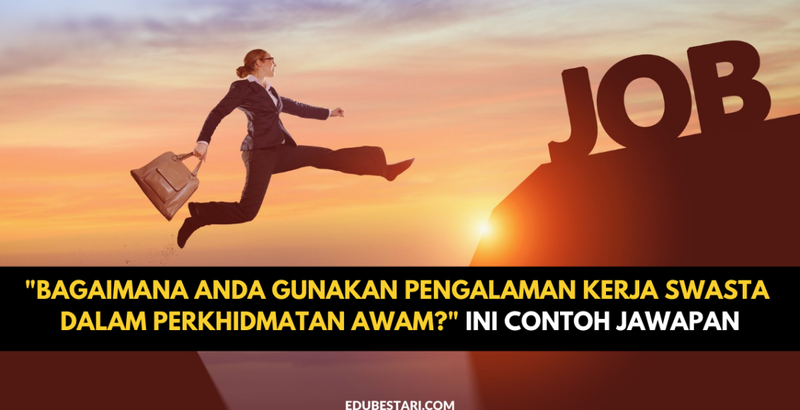 "Bagaimana Anda Gunakan Pengalaman Kerja Swasta Dalam Perkhidmatan Awam?" Ini Contoh Jawapan