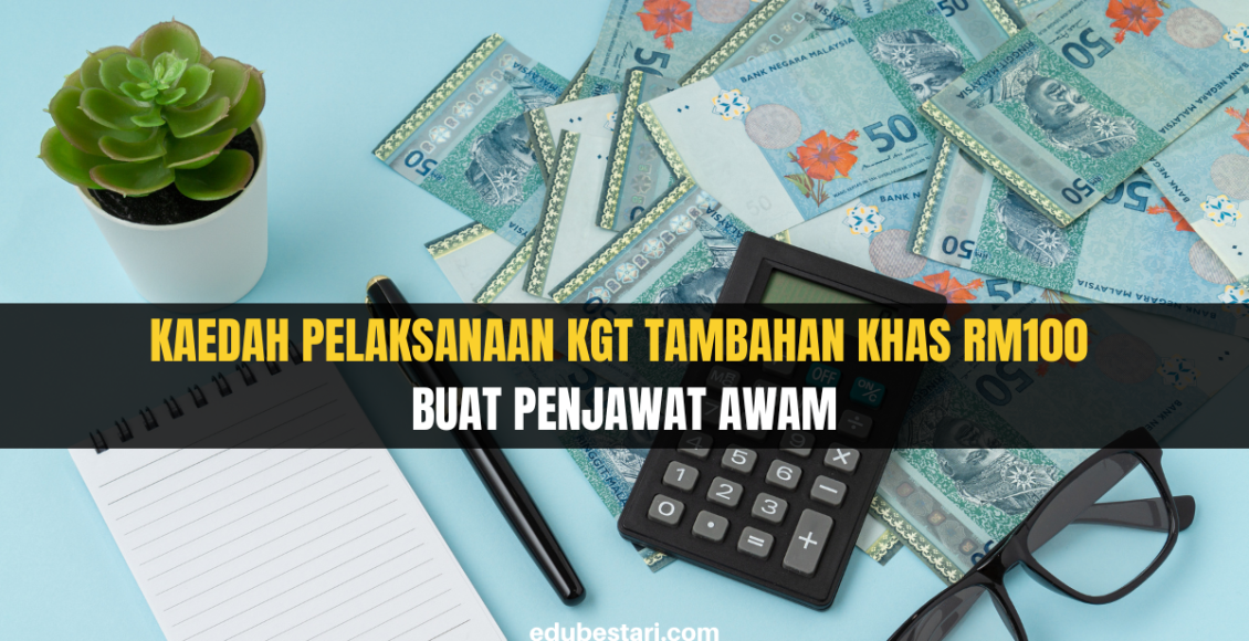 Kaedah Pelaksanaan KGT Tambahan Khas RM100 Buat Penjawat Awam - Edu Bestari